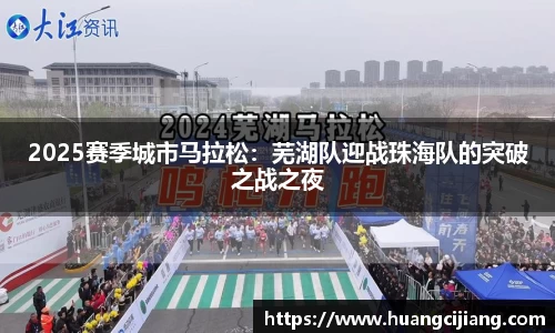 2025赛季城市马拉松：芜湖队迎战珠海队的突破之战之夜