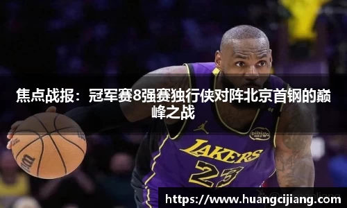 焦点战报：冠军赛8强赛独行侠对阵北京首钢的巅峰之战